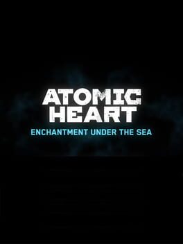 Atomic Heart: Enchantment Under the Sea